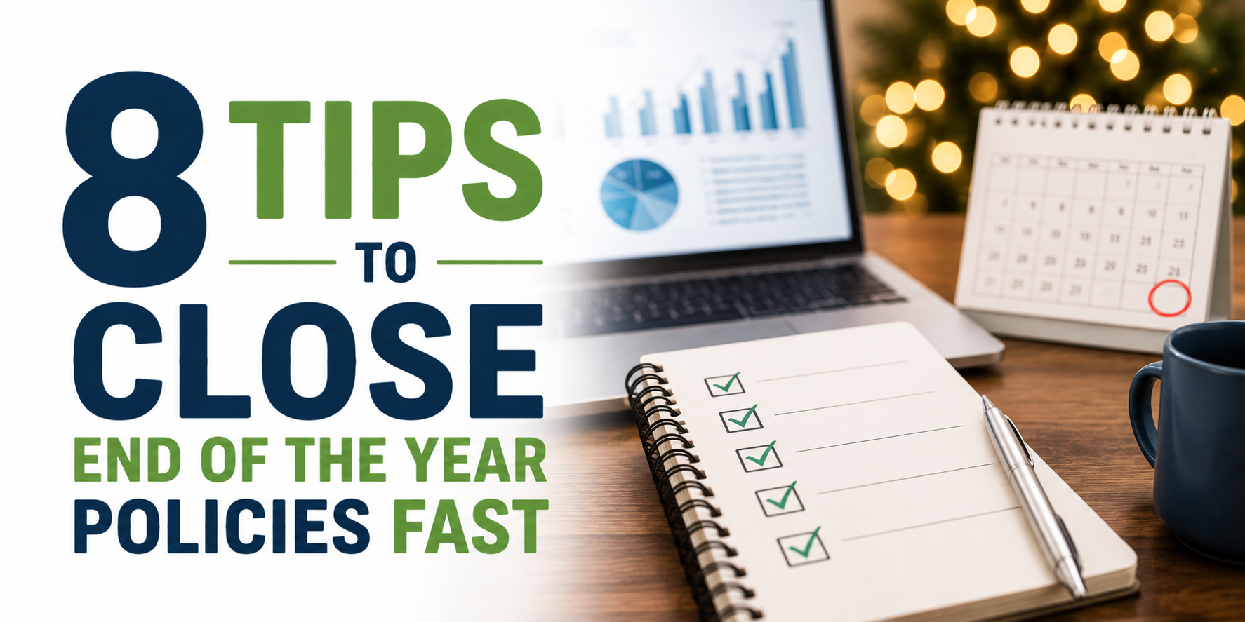 8 Tips to Close End of the Year Policies Fast